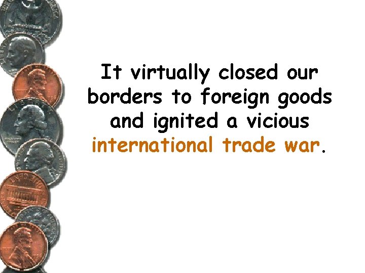 It virtually closed our borders to foreign goods and ignited a vicious international trade