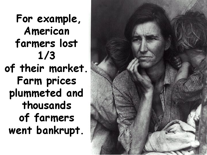 For example, American farmers lost 1/3 of their market. Farm prices plummeted and thousands