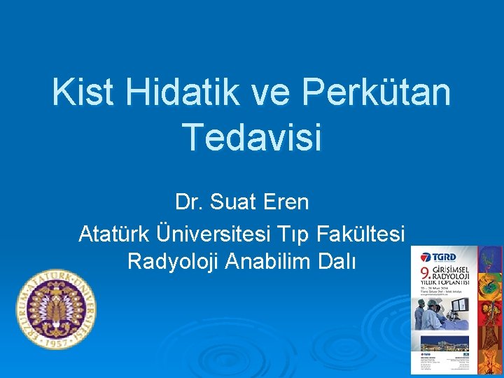 Kist Hidatik ve Perkütan Tedavisi Dr. Suat Eren Atatürk Üniversitesi Tıp Fakültesi Radyoloji Anabilim