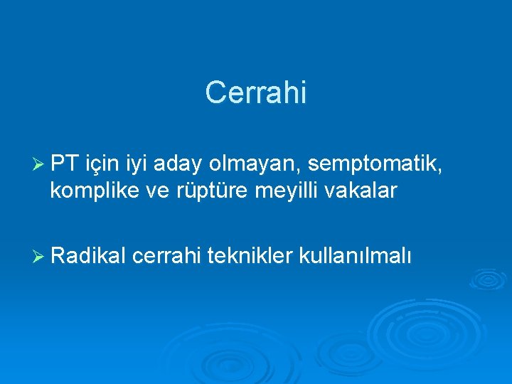 Cerrahi Ø PT için iyi aday olmayan, semptomatik, komplike ve rüptüre meyilli vakalar Ø