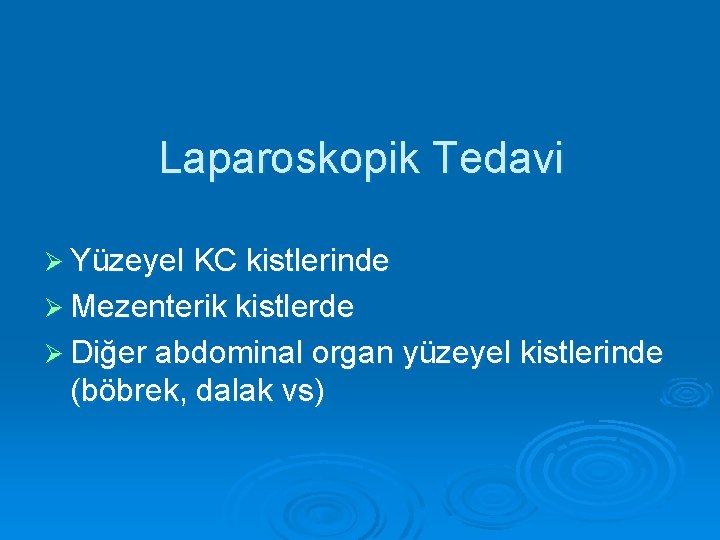 Laparoskopik Tedavi Ø Yüzeyel KC kistlerinde Ø Mezenterik kistlerde Ø Diğer abdominal organ yüzeyel