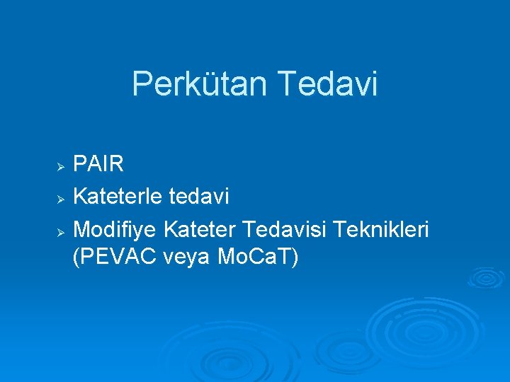 Perkütan Tedavi PAIR Ø Kateterle tedavi Ø Modifiye Kateter Tedavisi Teknikleri (PEVAC veya Mo.