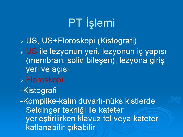 PT İşlemi US, US+Floroskopi (Kistografi) Ø US ile lezyonun yeri, lezyonun iç yapısı (membran,