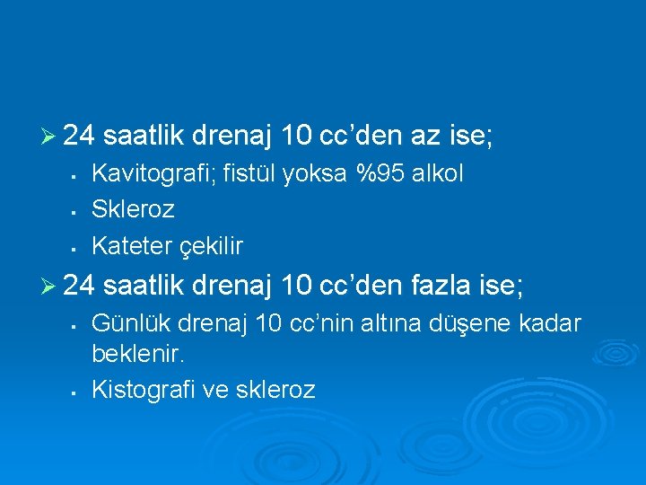 Ø 24 saatlik drenaj 10 cc’den az ise; § § § Kavitografi; fistül yoksa