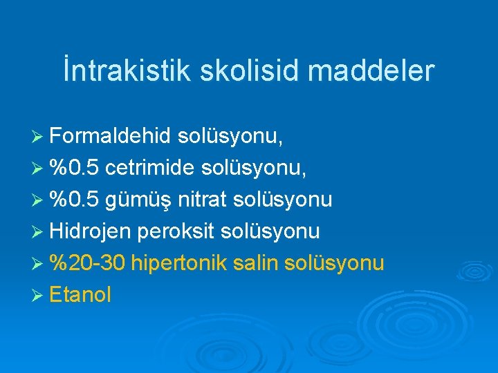 İntrakistik skolisid maddeler Ø Formaldehid solüsyonu, Ø %0. 5 cetrimide solüsyonu, Ø %0. 5