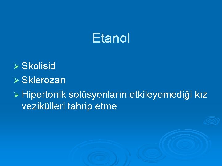 Etanol Ø Skolisid Ø Sklerozan Ø Hipertonik solüsyonların etkileyemediği kız vezikülleri tahrip etme 