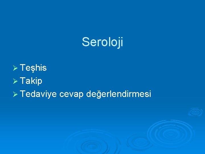 Seroloji Ø Teşhis Ø Takip Ø Tedaviye cevap değerlendirmesi 