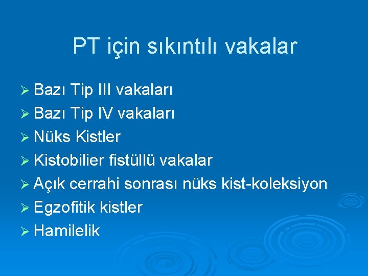 PT için sıkıntılı vakalar Ø Bazı Tip III vakaları Ø Bazı Tip IV vakaları