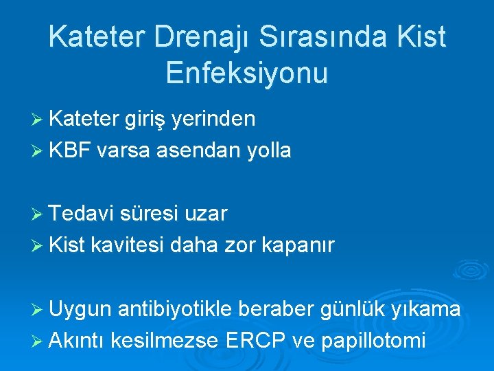 Kateter Drenajı Sırasında Kist Enfeksiyonu Ø Kateter giriş yerinden Ø KBF varsa asendan yolla