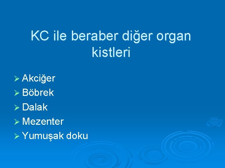 KC ile beraber diğer organ kistleri Ø Akciğer Ø Böbrek Ø Dalak Ø Mezenter