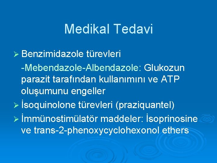 Medikal Tedavi Ø Benzimidazole türevleri -Mebendazole-Albendazole: Glukozun parazit tarafından kullanımını ve ATP oluşumunu engeller