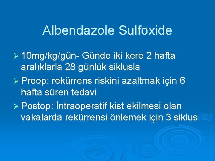 Albendazole Sulfoxide Ø 10 mg/kg/gün- Günde iki kere 2 hafta aralıklarla 28 günlük siklusla