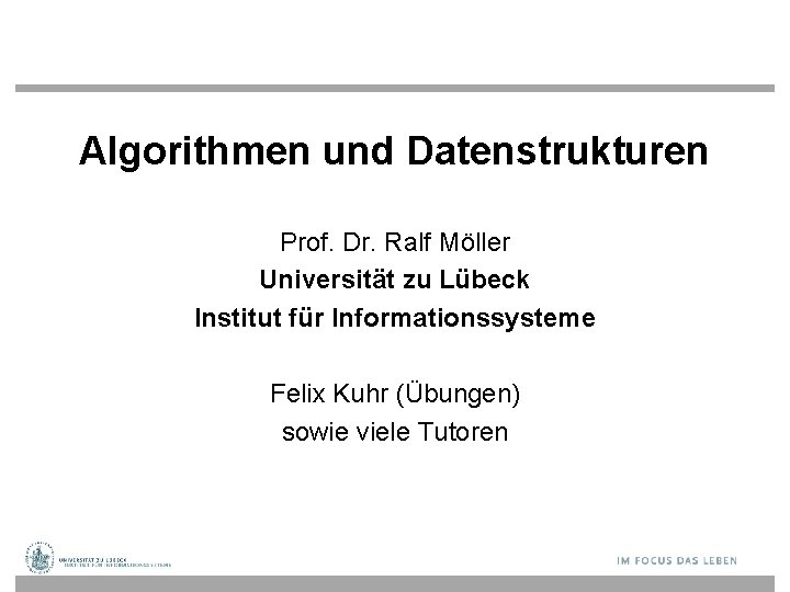 Algorithmen und Datenstrukturen Prof. Dr. Ralf Möller Universität zu Lübeck Institut für Informationssysteme Felix