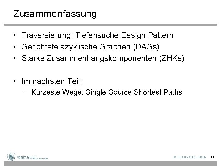 Zusammenfassung • Traversierung: Tiefensuche Design Pattern • Gerichtete azyklische Graphen (DAGs) • Starke Zusammenhangskomponenten