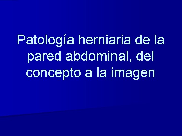 Patología herniaria de la pared abdominal, del concepto a la imagen 