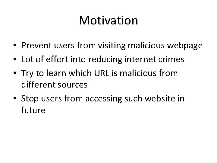 Motivation • Prevent users from visiting malicious webpage • Lot of effort into reducing