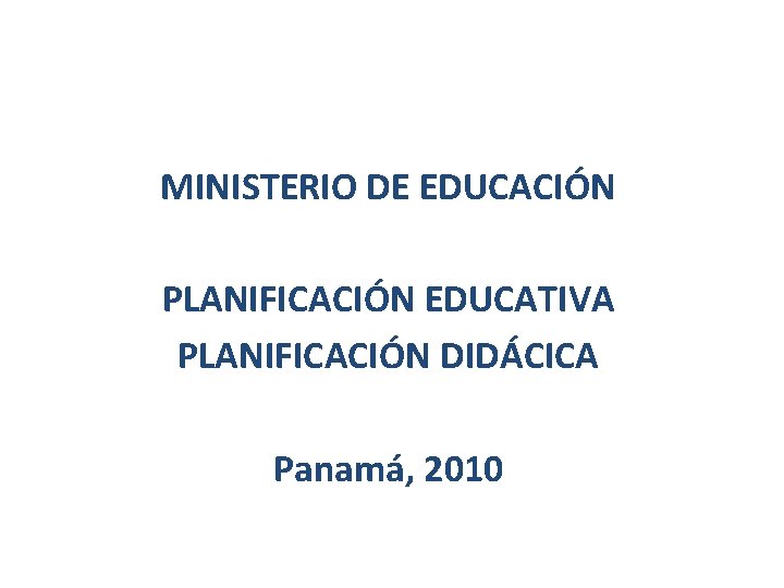 MINISTERIO DE EDUCACIÓN PLANIFICACIÓN EDUCATIVA PLANIFICACIÓN DIDÁCICA Panamá, 2010 