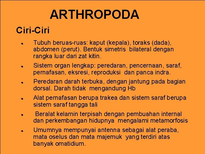 ARTHROPODA Ciri-Ciri Tubuh beruas-ruas: kaput (kepala), toraks (dada), abdomen (perut). Bentuk simetris bilateral dengan