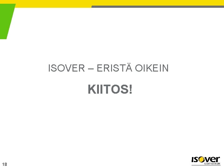 ISOVER – ERISTÄ OIKEIN KIITOS! 18 