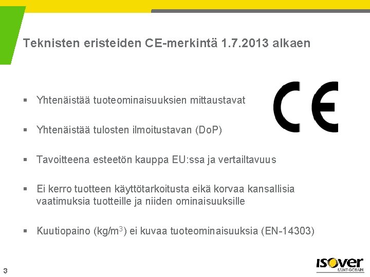 Teknisten eristeiden CE-merkintä 1. 7. 2013 alkaen § Yhtenäistää tuoteominaisuuksien mittaustavat § Yhtenäistää tulosten