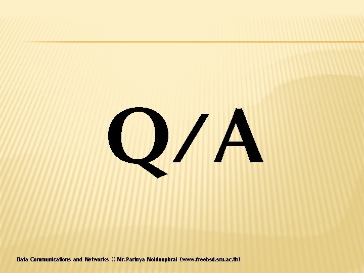 Q/A Data Communications and Networks : : Mr. Parinya Noidonphrai (www. freebsd. sru. ac.