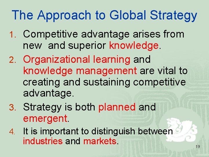 The Approach to Global Strategy 1. Competitive advantage arises from new and superior knowledge.