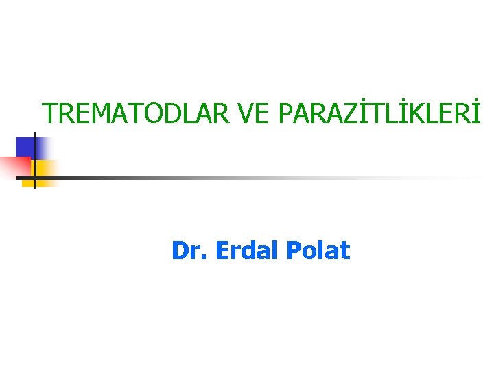 TREMATODLAR VE PARAZİTLİKLERİ Dr. Erdal Polat 
