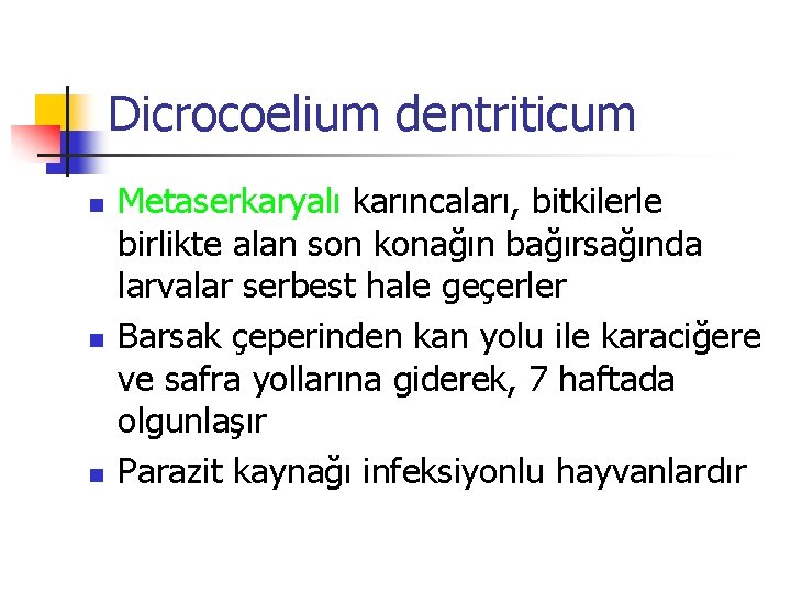 Dicrocoelium dentriticum n n n Metaserkaryalı karıncaları, bitkilerle birlikte alan son konağın bağırsağında larvalar