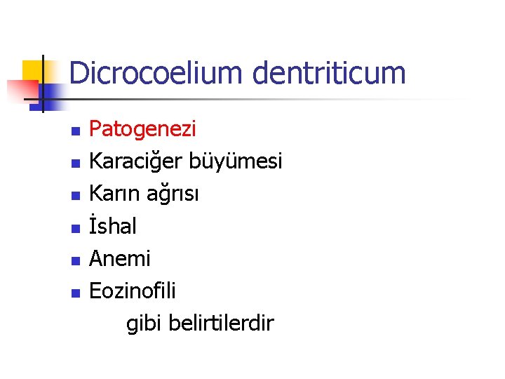 Dicrocoelium dentriticum Patogenezi n Karaciğer büyümesi n Karın ağrısı n İshal n Anemi n