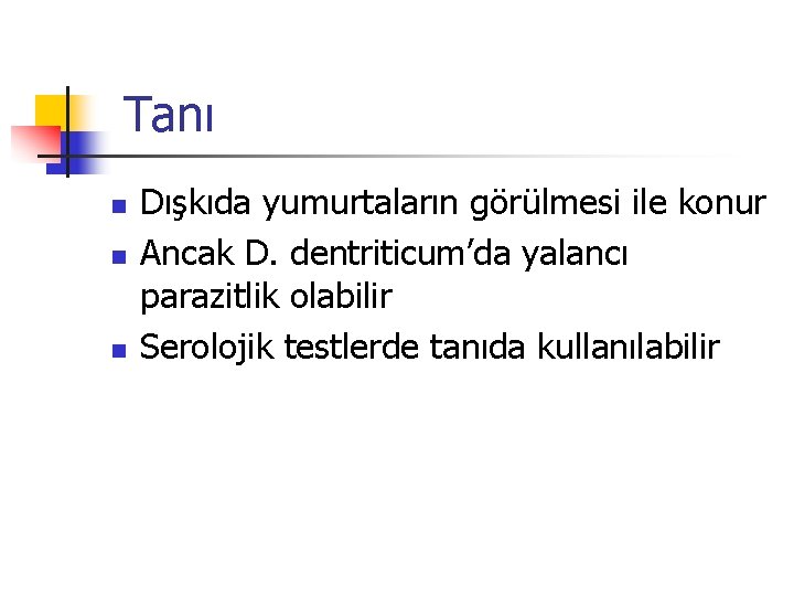  Tanı n n n Dışkıda yumurtaların görülmesi ile konur Ancak D. dentriticum’da yalancı