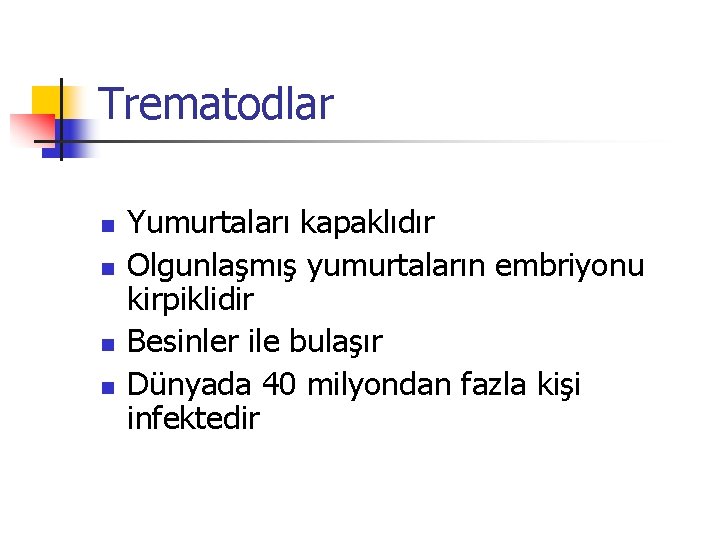 Trematodlar n n Yumurtaları kapaklıdır Olgunlaşmış yumurtaların embriyonu kirpiklidir Besinler ile bulaşır Dünyada 40