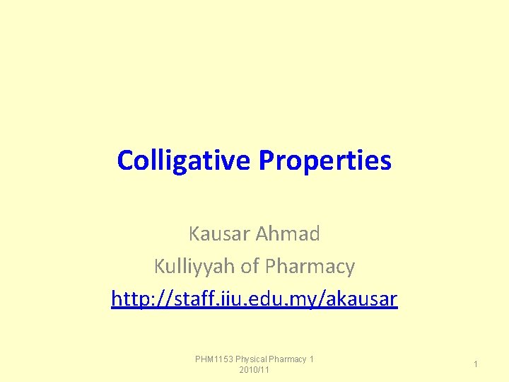 Colligative Properties Kausar Ahmad Kulliyyah of Pharmacy http: //staff. iiu. edu. my/akausar PHM 1153