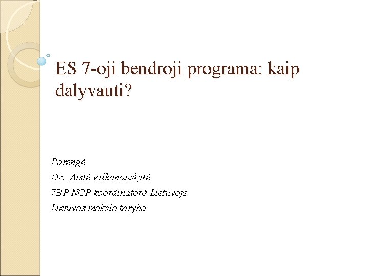 ES 7 -oji bendroji programa: kaip dalyvauti? Parengė Dr. Aistė Vilkanauskytė 7 BP NCP
