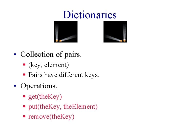 Dictionaries • Collection of pairs. § (key, element) § Pairs have different keys. •