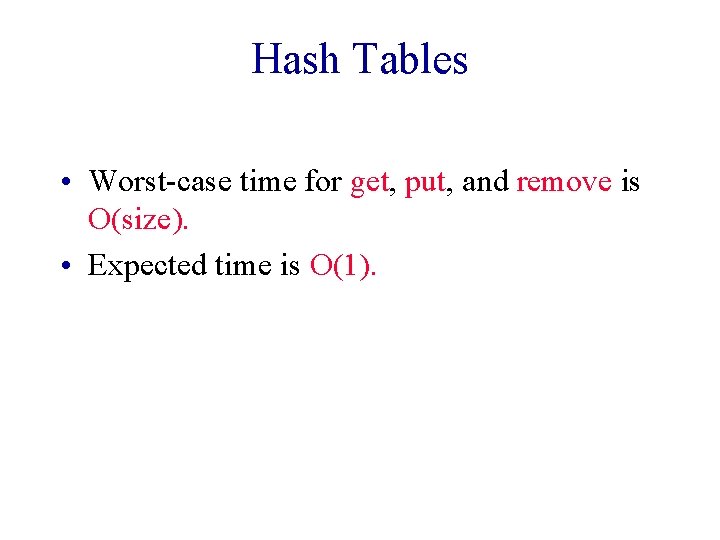 Hash Tables • Worst-case time for get, put, and remove is O(size). • Expected