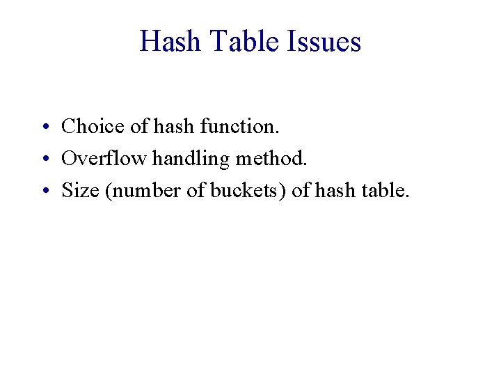 Hash Table Issues • Choice of hash function. • Overflow handling method. • Size