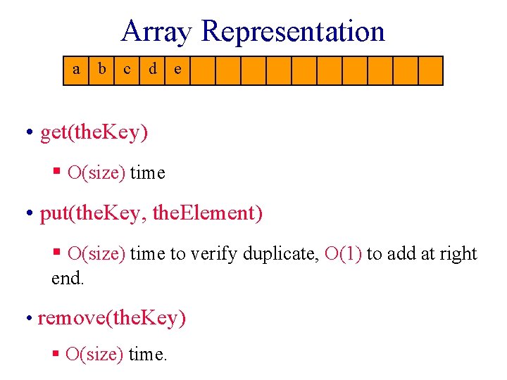 Array Representation a b c d e • get(the. Key) § O(size) time •