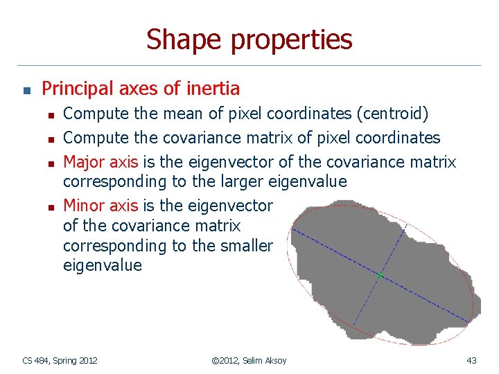 Shape properties n Principal axes of inertia n n Compute the mean of pixel