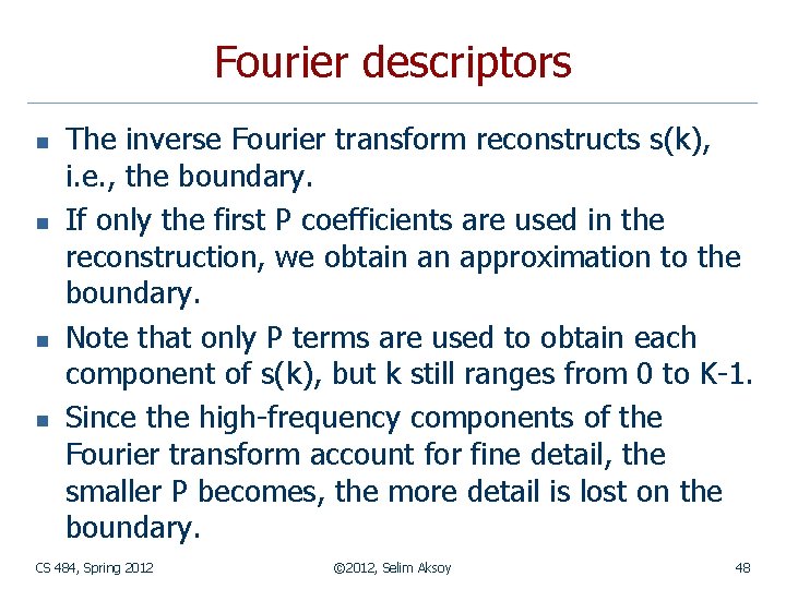 Fourier descriptors n n The inverse Fourier transform reconstructs s(k), i. e. , the