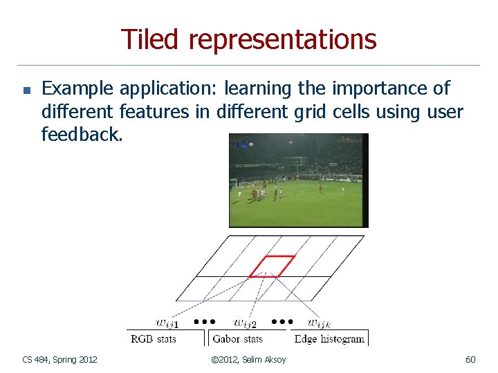 Tiled representations n Example application: learning the importance of different features in different grid