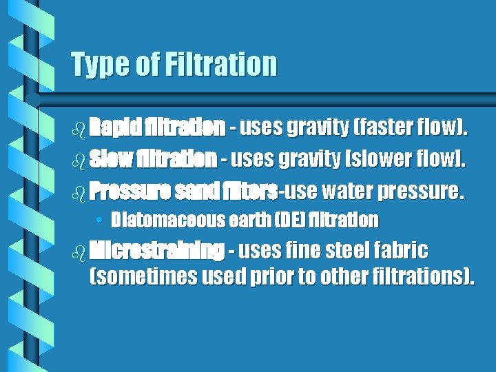 Type of Filtration b Rapid filtration - uses gravity (faster flow). b Slow filtration