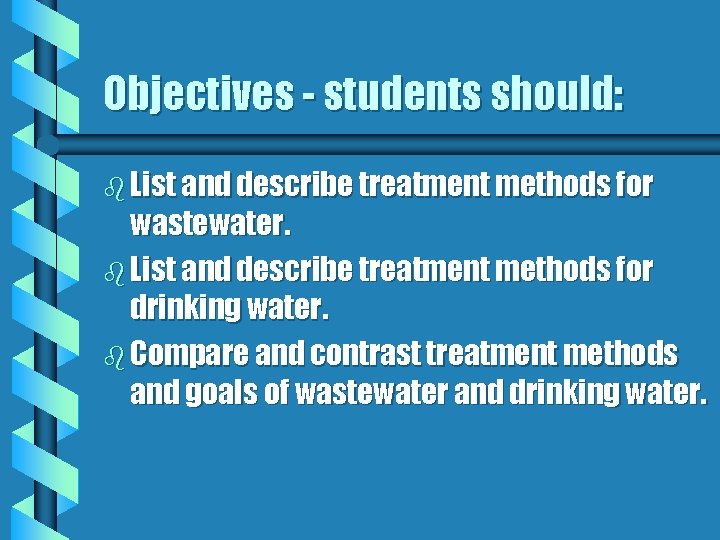 Objectives - students should: b List and describe treatment methods for wastewater. b List