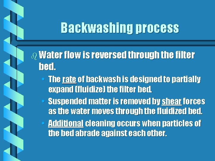 Backwashing process b Water flow is reversed through the filter bed. • The rate