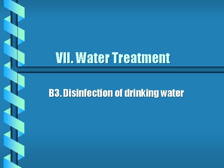 VII. Water Treatment B 3. Disinfection of drinking water 