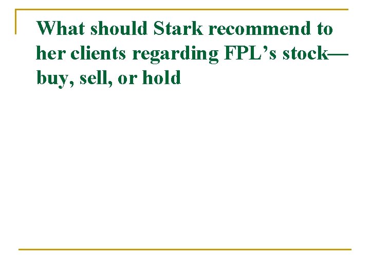 What should Stark recommend to her clients regarding FPL’s stock— buy, sell, or hold What should Stark recommend to her clients regarding FPL’s stock— buy, sell, or hold
