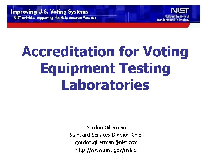 Accreditation for Voting Equipment Testing Laboratories Gordon Gillerman Standard Services Division Chief gordon. gillerman@nist.