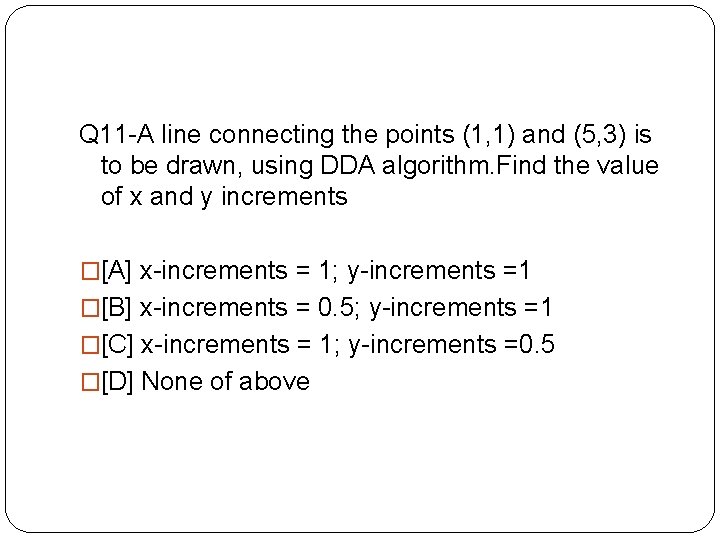 Q 11 -A line connecting the points (1, 1) and (5, 3) is to