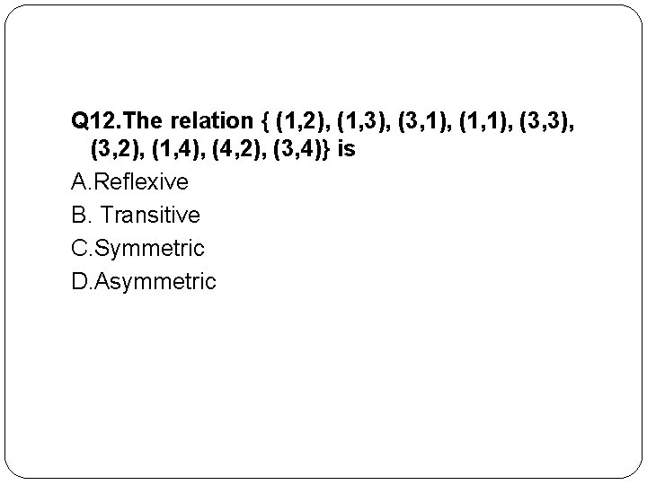 Q 12. The relation { (1, 2), (1, 3), (3, 1), (1, 1), (3,