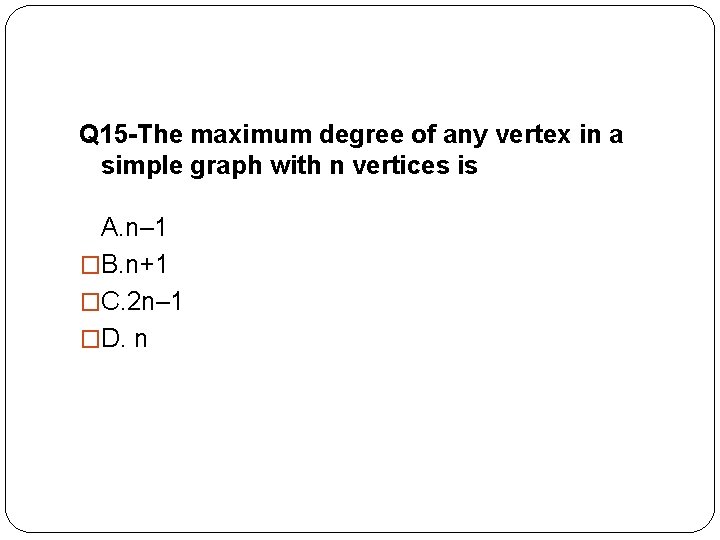 Q 15 -The maximum degree of any vertex in a simple graph with n