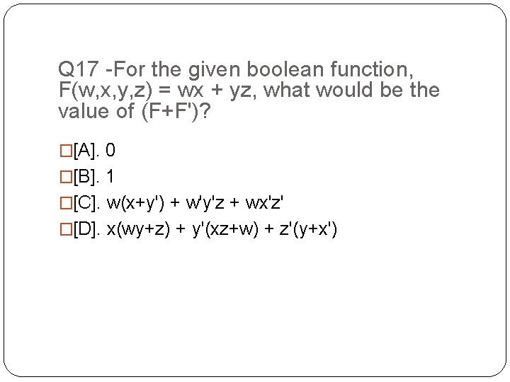 Q 17 -For the given boolean function, F(w, x, y, z) = wx +